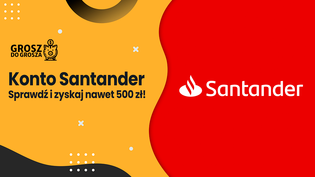 Reklama Konta Santander z hasłem „Konto Santander – Sprawdź i zyskaj nawet 500 zł!”, logo Santander oraz Grosz do Grosza na tle w kolorach żółtym i czerwonym.